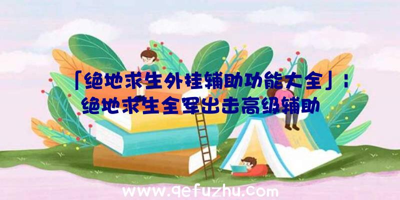 「绝地求生外挂辅助功能大全」|绝地求生全军出击高级辅助